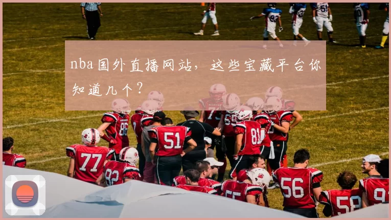 nba国外直播网站，这些宝藏平台你知道几个？