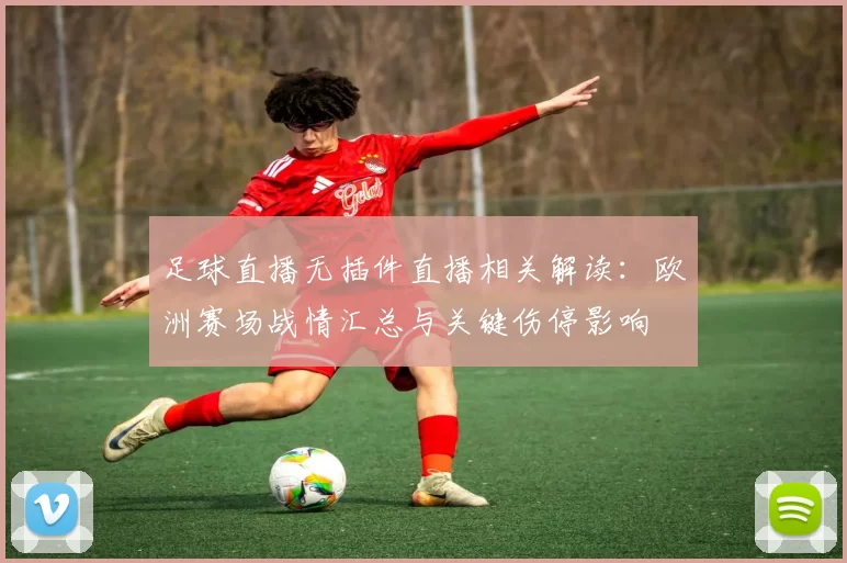 足球直播无插件直播相关解读:欧洲赛场战情汇总与关键伤停影响