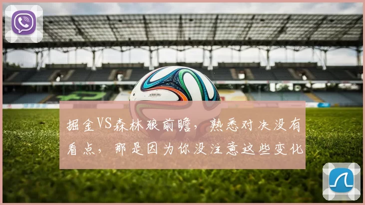 掘金VS森林狼前瞻，熟悉对决没有看点，那是因为你没注意这些变化