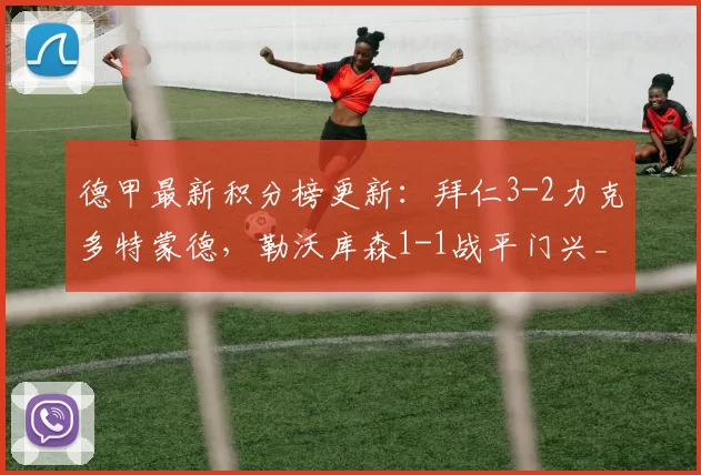 德甲最新积分榜更新：拜仁3-2力克多特蒙德，勒沃库森1-1战平门兴_客场_霍芬海姆_拜仁慕尼黑