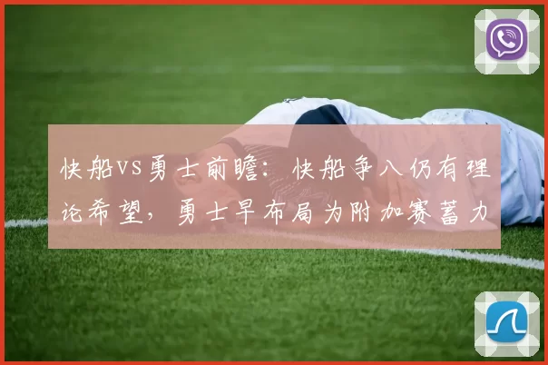 快船vs勇士前瞻：快船争八仍有理论希望，勇士早布局为附加赛蓄力